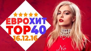 Еврохит Топ 40 Лучшее За Неделю 16 Декабря 2016 Года - Европа Плюс