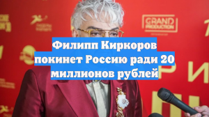 Филипп Киркоров покинет Россию ради 20 миллионов рублей