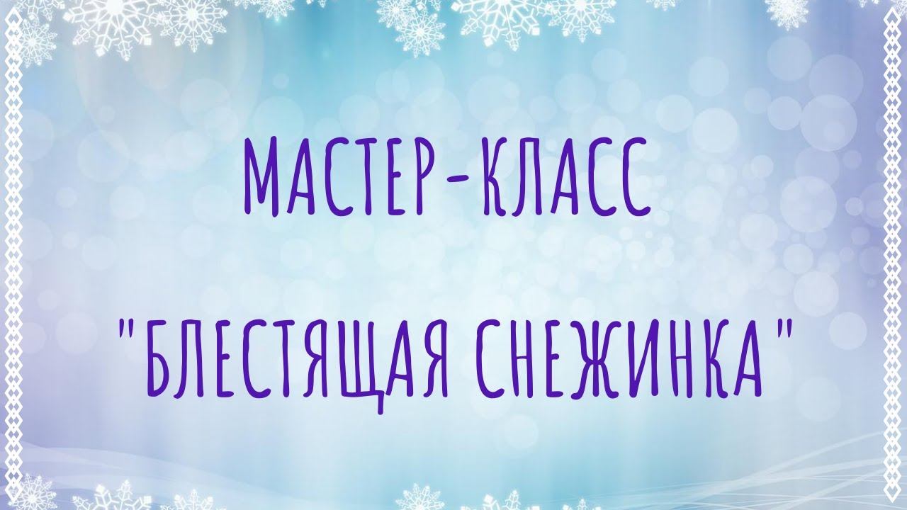Мастер-класс "Блестящая снежинка" смотреть онлайн