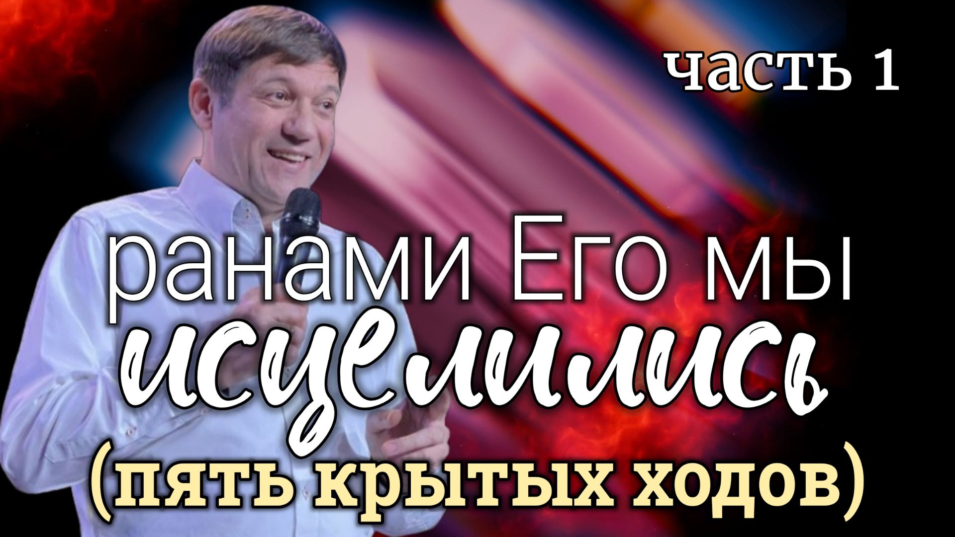 Часть 1. Ранами Его мы исцелились (пять крытых ходов). смотреть онлайн