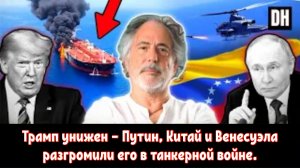 Трамп унижен — Путин, Китай и Венесуэла разгромили его в танкерной войне.