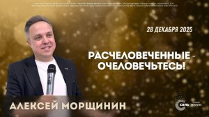 🔴 Расчеловеченные - очеловечьтесь! Алексей Морщинин. 28.12.2025г.