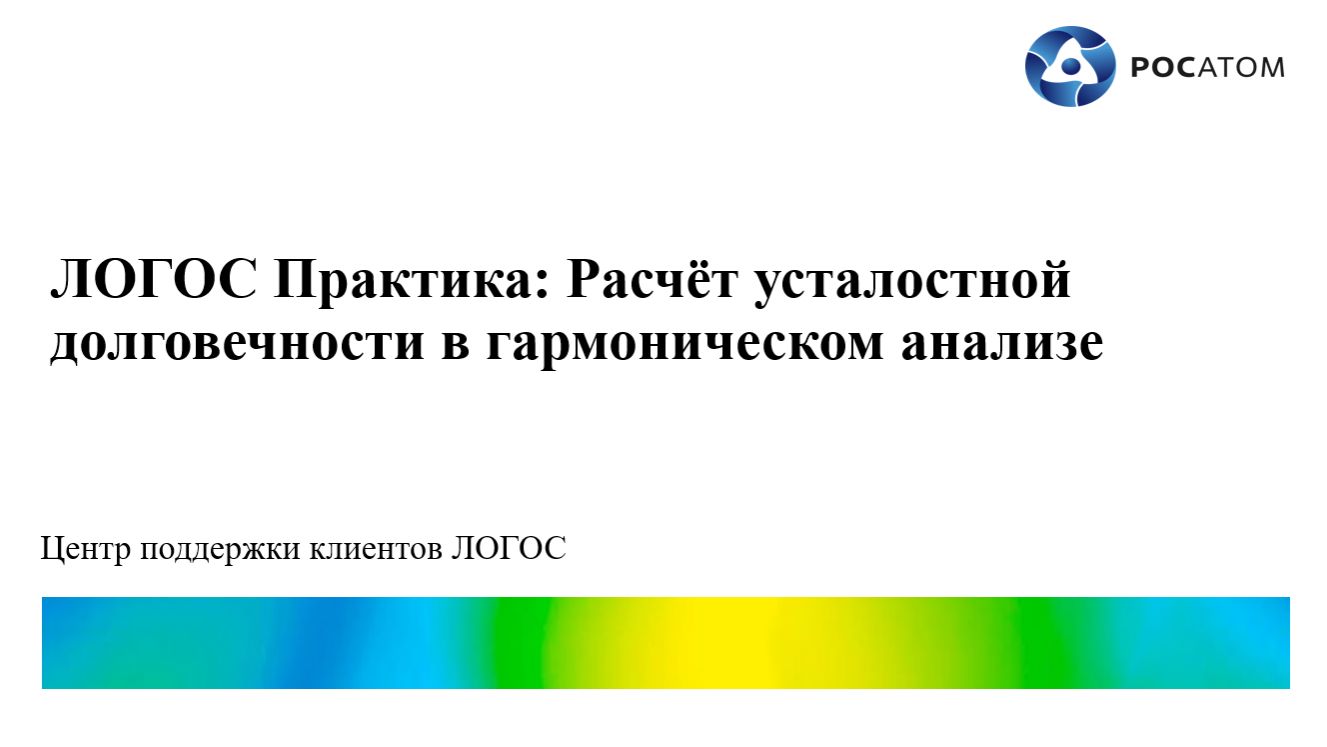 ЛОГОС Практика: вебинар "Расчёт усталостной долговечности в гармоническом анализе" смотреть онлайн