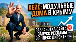Кейс разработка сайта и запуск рекламы в Яндекс Директе по модульным домам Крым
