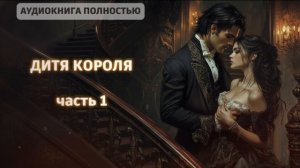 ДИТЯ КОРОЛЯ | ЧАСТЬ 1 | ЛЮБОВНЫЙ РОМАН |ФЕНТЕЗИ АУДИОКНИГА ПОЛНОСТЬЮ