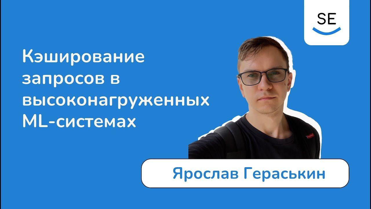 Кэширование запросов в высоконагруженных ML-системах • Ярослав Гераськин