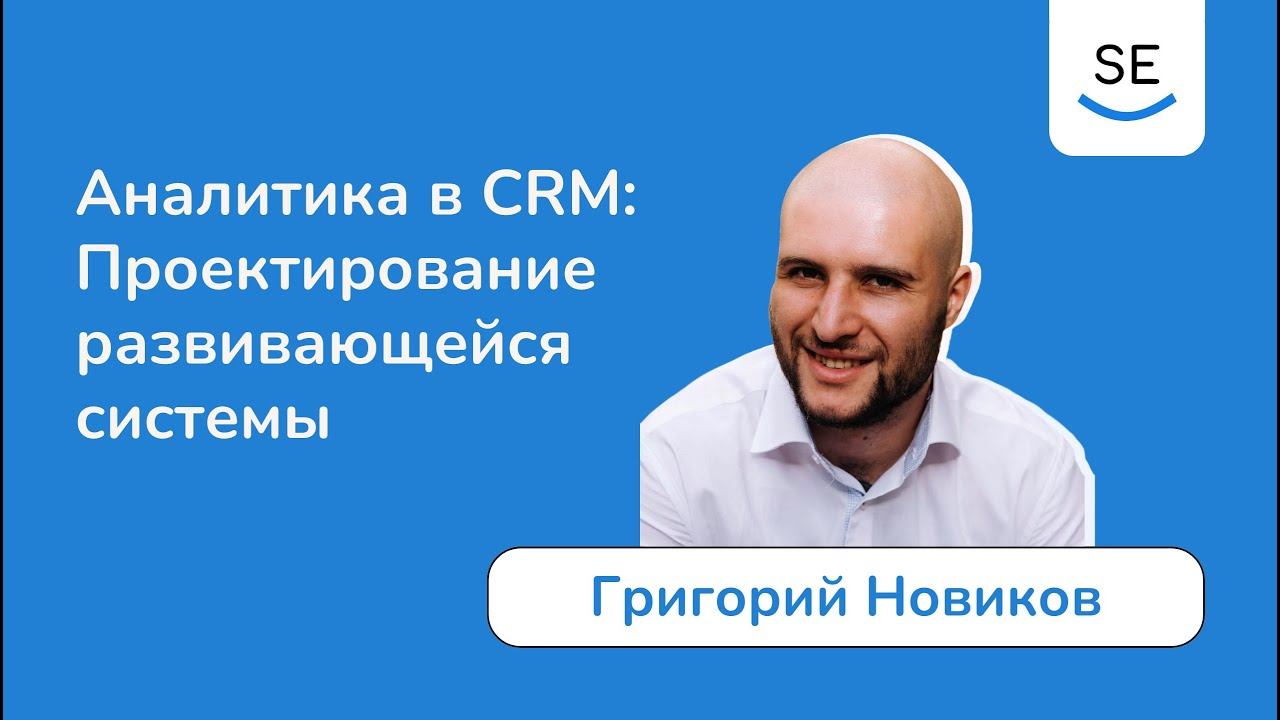 Аналитика в CRM Проектирование развивающейся системы • Григорий Новиков