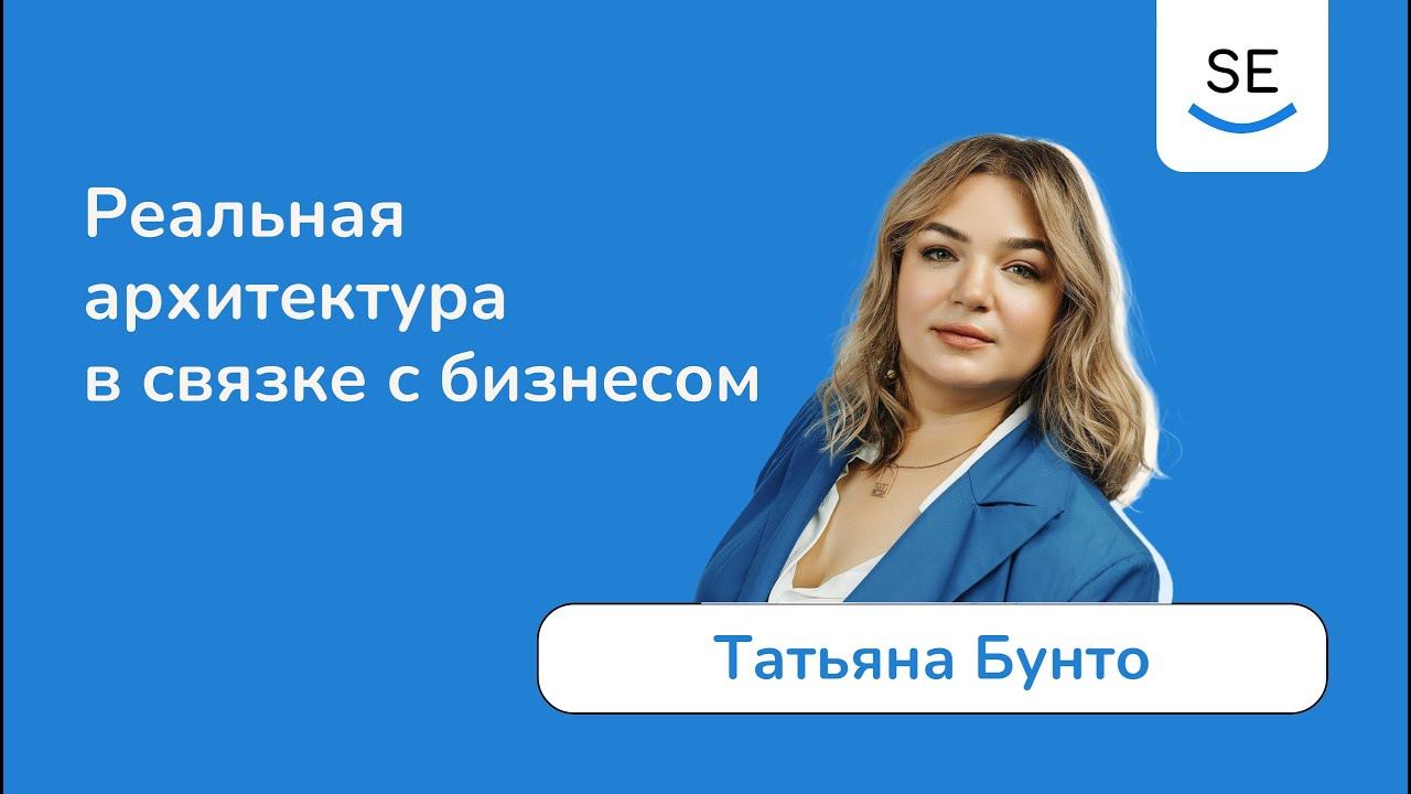 Реальная архитектура в связке с бизнесом • Татьяна Бунто