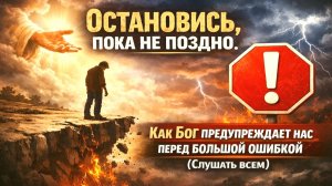 Остановись, пока не поздно Как Бог предупреждает нас перед большой ошибкой Слушать всем