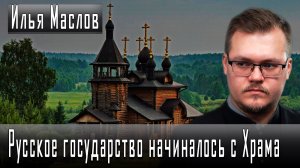 Русское государство начиналось с Храма #ИльяМаслов #ИгорьГончаров