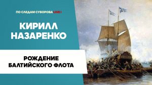 Рождение Балтийского флота - Кирилл Назаренко | Музей археологии Санкт-Петербурга