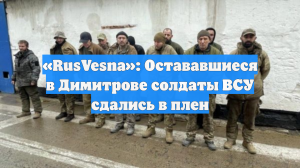 «RusVesna»: Остававшиеся в Димитрове солдаты ВСУ сдались в плен