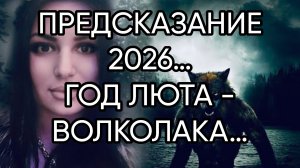 ПРЕДСКАЗАНИЕ 2026…ГОД ЛЮТА - ВОЛКОЛАКА…