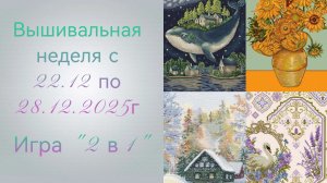 Вышивальная неделя с 22.12 по 28.12.2025г. #Вышивальнаяигра "2 в 1".