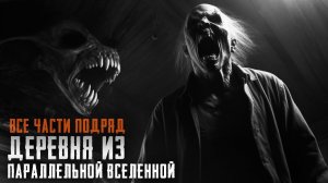 Страшный рассказ - ДЕРЕВНЯ ИЗ ТЕМНОЙ ВСЕЛЕННОЙ. Все части подряд. Страшные истории на ночь.