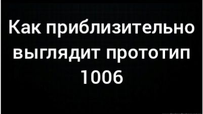 Как выглядит прототип 1006(приблизительно)
