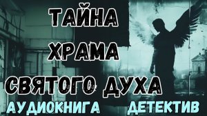 АУДИОКНИГА ДЕТЕКТИВ: ТАЙНА ХРАМА СВЯТОГО ДУХА СЛУШАТЬ