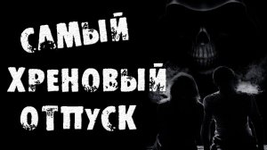 СТРАШНЫЕ ИСТОРИИ НА НОЧЬ - САМЫЙ ПЛОХОЙ ОТПУСК - СТРАШИЛКИ НА НОЧЬ