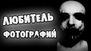 СТРАШНЫЕ ИСТОРИИ - ЛЮБИТЕЛЬ ФОТОГРАФИЙ - СТРАШИЛКИ НА НОЧЬ