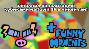 заполнил канализацию кубиками на town 3F в чикен ган!
