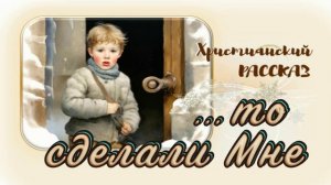 📗 "...то сделали Мне" ~ РАССКАЗ Христианский ~🟢 АУДИОРАССКАЗ