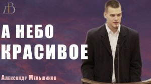 "А небо красивое" - Александр Меньшиков | Проповедь