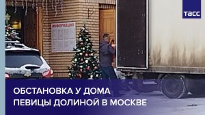 Обстановка у дома певицы Долиной в Москве
