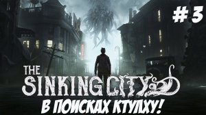 The Sinking City. Часть 3. В поисках Ктулху!