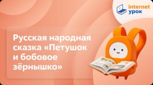 Литературное чтение 1 класс. Русская народная сказка «Петушок и бобовое зёрнышко»