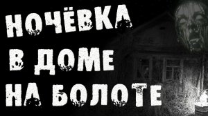 Страшные истории на ночь - НОЧЁВКА В ДОМЕ НА БОЛОТЕ - Страшилки на ночь