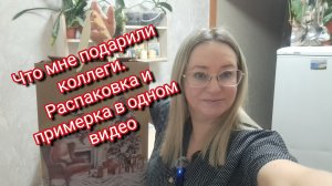 Что мне подарили коллеги.Распаковка и примерка в одном видео