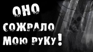 Страшные истории на ночь - ОНО СОЖРАЛО МОЮ РУКУ