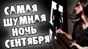 СТРАШНЫЕ ИСТОРИИ - САМАЯ ШУМНАЯ НОЧЬ СЕНТЯБРЯ - СТРАШИЛКИ НА НОЧЬ