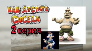 КАК ДОСТАТЬ СОСЕДА 2 СЕРИЯ