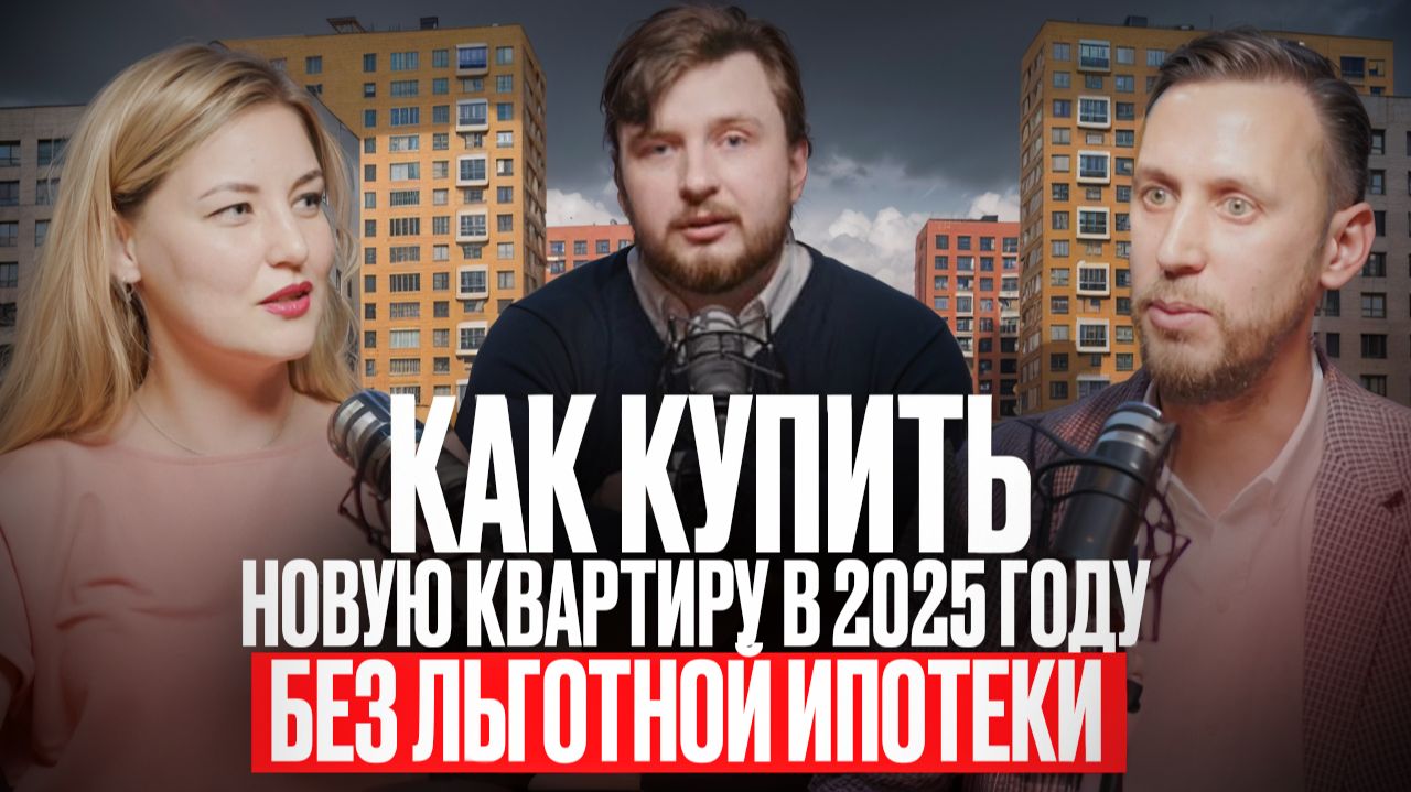 ЗАСТРОЙПОДКАСТ/КАК КУПИТЬ НОВУЮ КВАРТИРУ В 2025 БЕЗ ЛЬГОТНОЙ ИПОТЕКИ