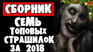 СТРАШНЫЕ ИСТОРИИ - СЕМЬ ТОПОВЫХ СТРАШИЛОК 2018 ГОДА - СТРАШИЛКИ НА НОЧЬ