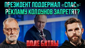 Президент поддержал «СПАС»: рекламу колдунов запретят? / Поле битвы