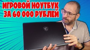 ИГРОВОЙ НОУТБУК ЗА 60000 РУБЛЕЙ | MSI THIN 15 ОБЗОР БЕЗ ВОДЫ