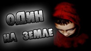 ОДИН НА ЗЕМЛЕ. СТРАШНЫЕ ИСТОРИИ НА НОЧЬ. СТРАШИЛКИ НА НОЧЬ