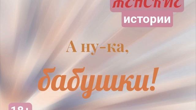 А ну-ка бабушки