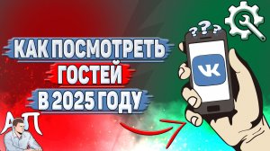 Как посмотреть гостей в ВК в 2025 году?