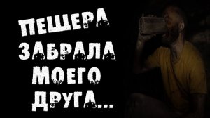 СТРАШНЫЕ ИСТОРИИ - ПЕЩЕРА ЗАБРАЛА МОЕГО ДРУГА - СТРАШИЛКИ НА НОЧЬ