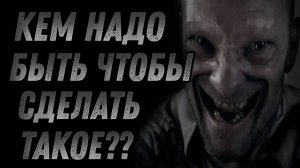 Страшные истории на ночь - КЕМ НАДО БЫТЬ, ЧТОБЫ СДЕЛАТЬ ТАКОЕ? - Страшилки на ночь