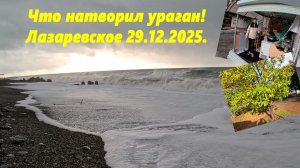 Что натворил ураган и шторм!  Лазаревское 29.12.2025. Багратион и Взморье