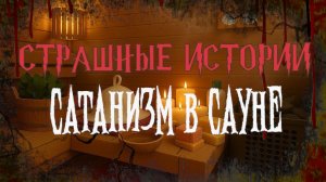 СТРАШНЫЕ ИСТОРИИ НА НОЧЬ | Сатанизм в сауне | СТРАШИЛКИ НА НОЧЬ