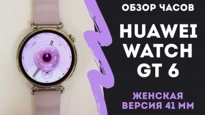 Обзор часов Huawei GT 6 - версия 41 мм