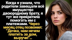 ИСТОРИИ ИЗ ЖИЗНИ/Когда я узнала, что родители завещали всё имущество моему двоюродному брату, я тут