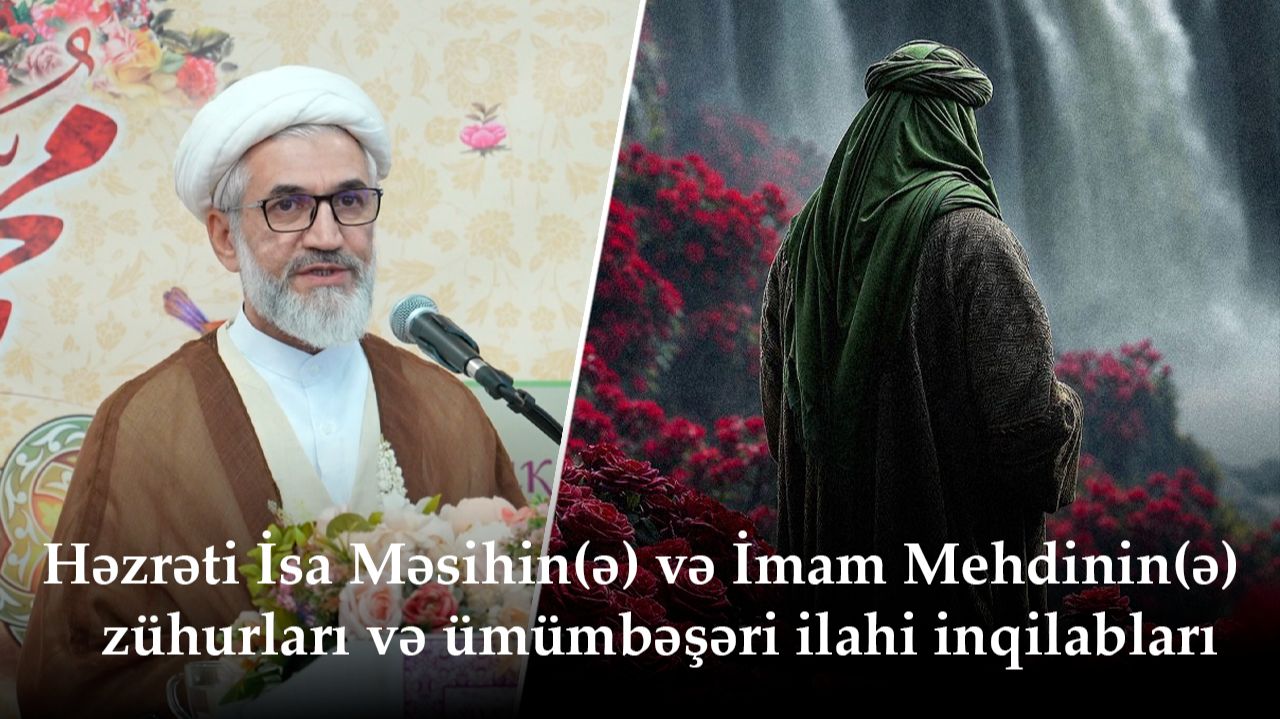 Cümə Xütbəsi-2.Həzrəti İsa Məsihin(ə) Və İmam Mehdinin(ə) Zühurları Və ümümbəşəri Ilahi Inqilabları.