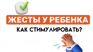 КАК СТИМУЛИРОВАТЬ ЖЕСТЫ У РЕБЕНКА?