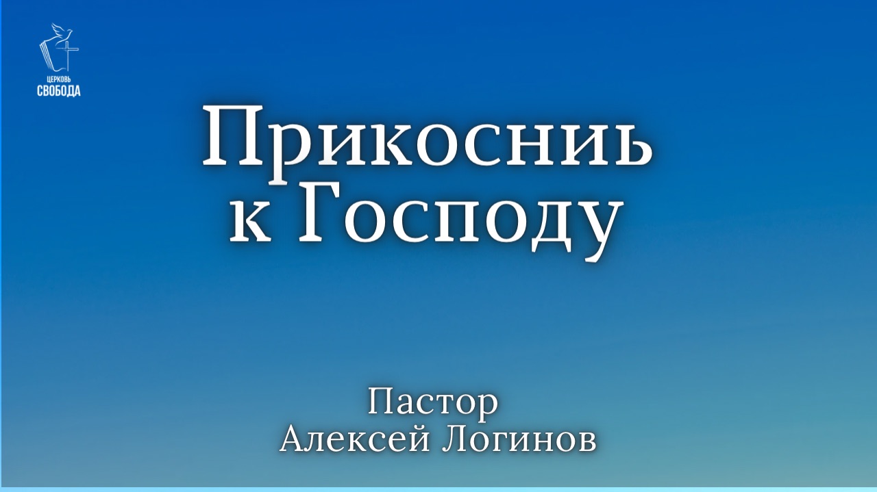 Тема: «Прикоснись к Господу». | Пастор Алексей Логинов